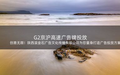 創(chuàng)意無(wú)限!陜西滾金石廣告文化傳播為您量身打造廣告投放方案